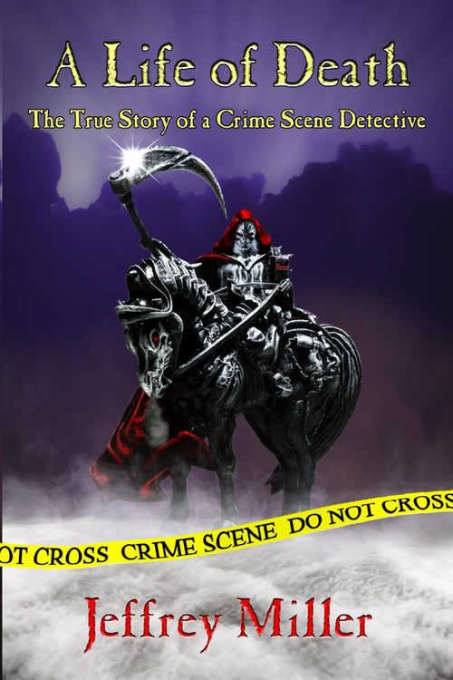 A Life of Death: The True Story of a Crime Scene Detective by Jeffrey Miller