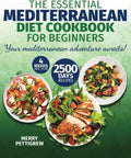 The Essential Mediterranean Diet Cookbook for Beginners: Unlock a Treasure Trove of Easy-to-Make, Nutritious Recipes that Will Stimulate Your Body and Delight your Taste Buds Every Day by Merry Pettigrew