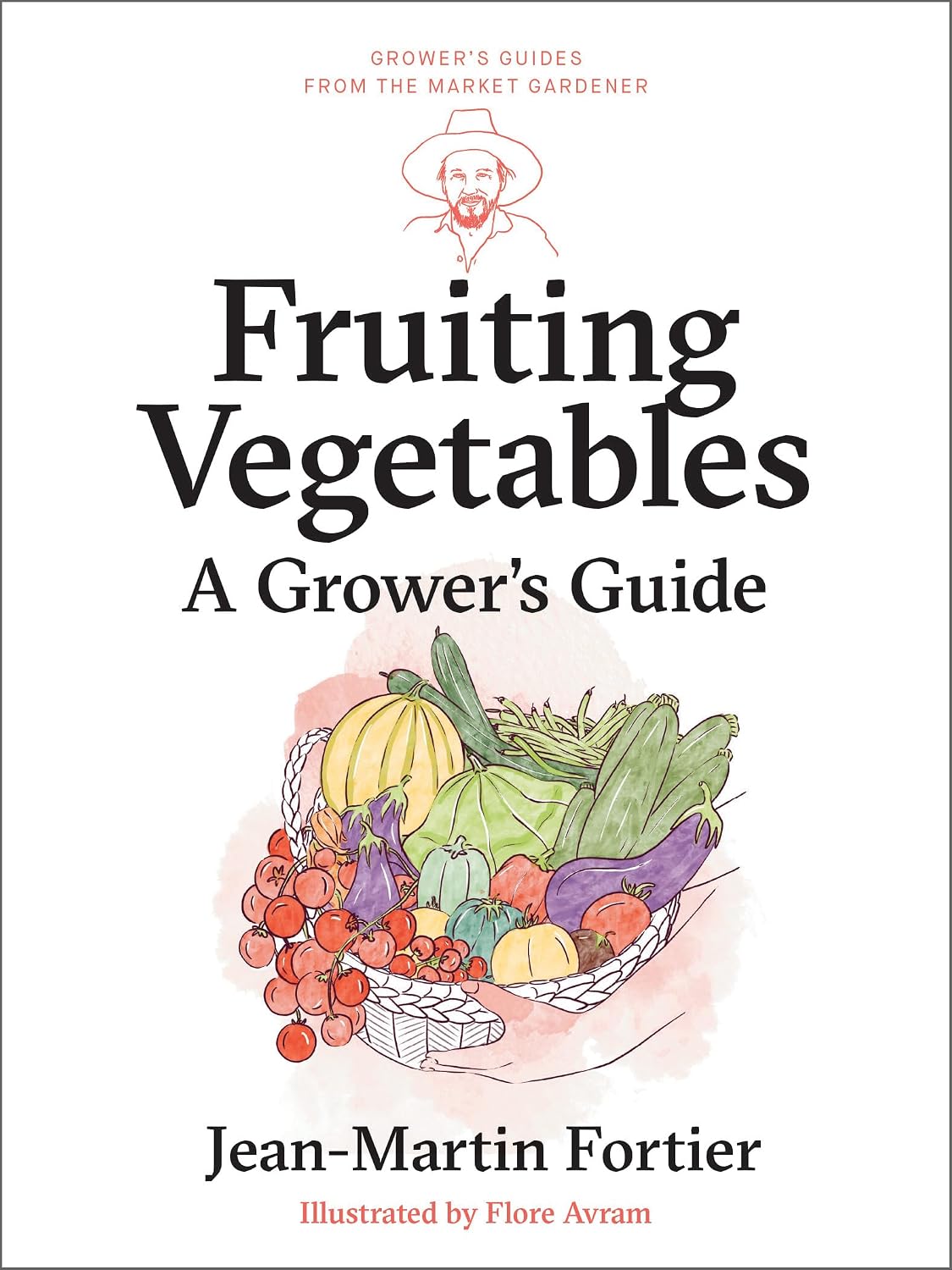 Fruiting Vegetables: A Grower's Guide (Grower's Guides from the Market Gardener Book 5) by Jean-Martin Fortier