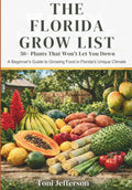 The Florida Grow List: 50+ Plants That Won't Let You Down: A Beginner's Guide to Growing Food in Florida's Unique Climate by Toni Jefferson