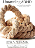 Unraveling ADHD: How I turned my greatest deficit into my greatest asset by Joyce A. Kubik