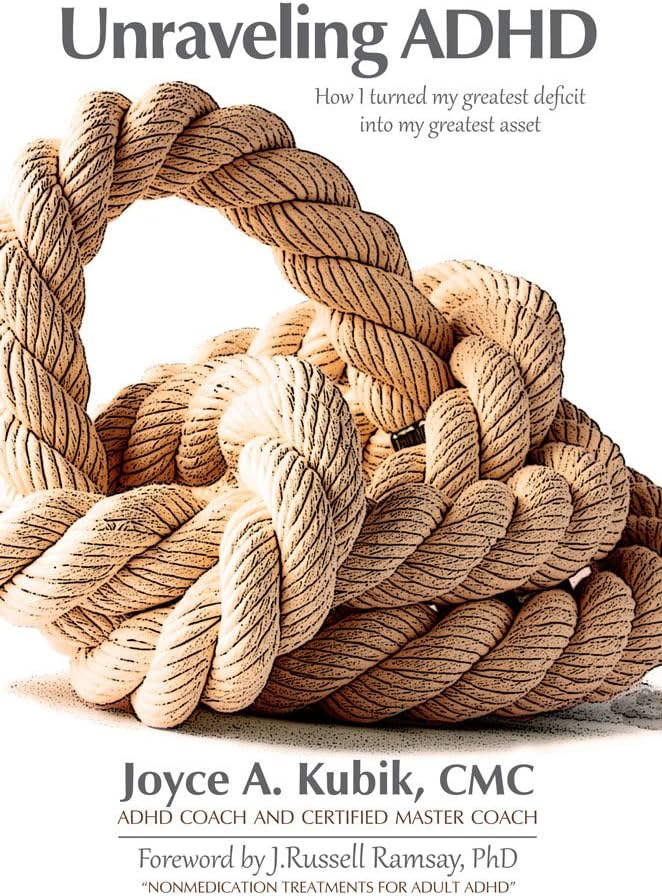 Unraveling ADHD: How I turned my greatest deficit into my greatest asset by Joyce A. Kubik