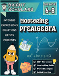 Mastering Pre-Algebra Workbook for Grades 6–8: 200+ Pages of Mini Lessons, Step-by-Step Guided Practice with Math Word Problems, and Essential ... (Bright Scholars Grades 7–12 Collection) by Bright Scholars