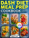 Dash Diet Meal Prep Cookbook: Nutritious and Flavorful Dishes with a Step-by-step Meal Prepping Guide for Healthy Blood Pressure Maintenance | Full Color Edition by Kimberly M. Artis
