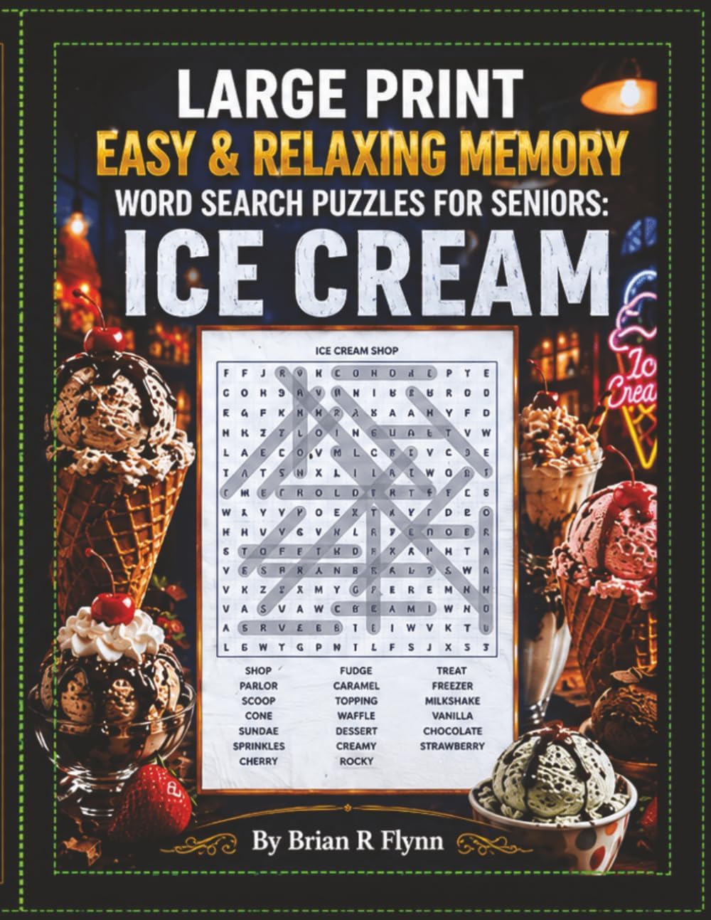 LARGE PRINT EASY & RELAXING MEMORY WORD SEARCH PUZZLES FOR SENIOR: ICE CREAM: 2,000 COGNITIVE SEARCH WORDS FOR RELAXATION, FOCUS & MENTAL STIMULATION. by Brian R Flynn