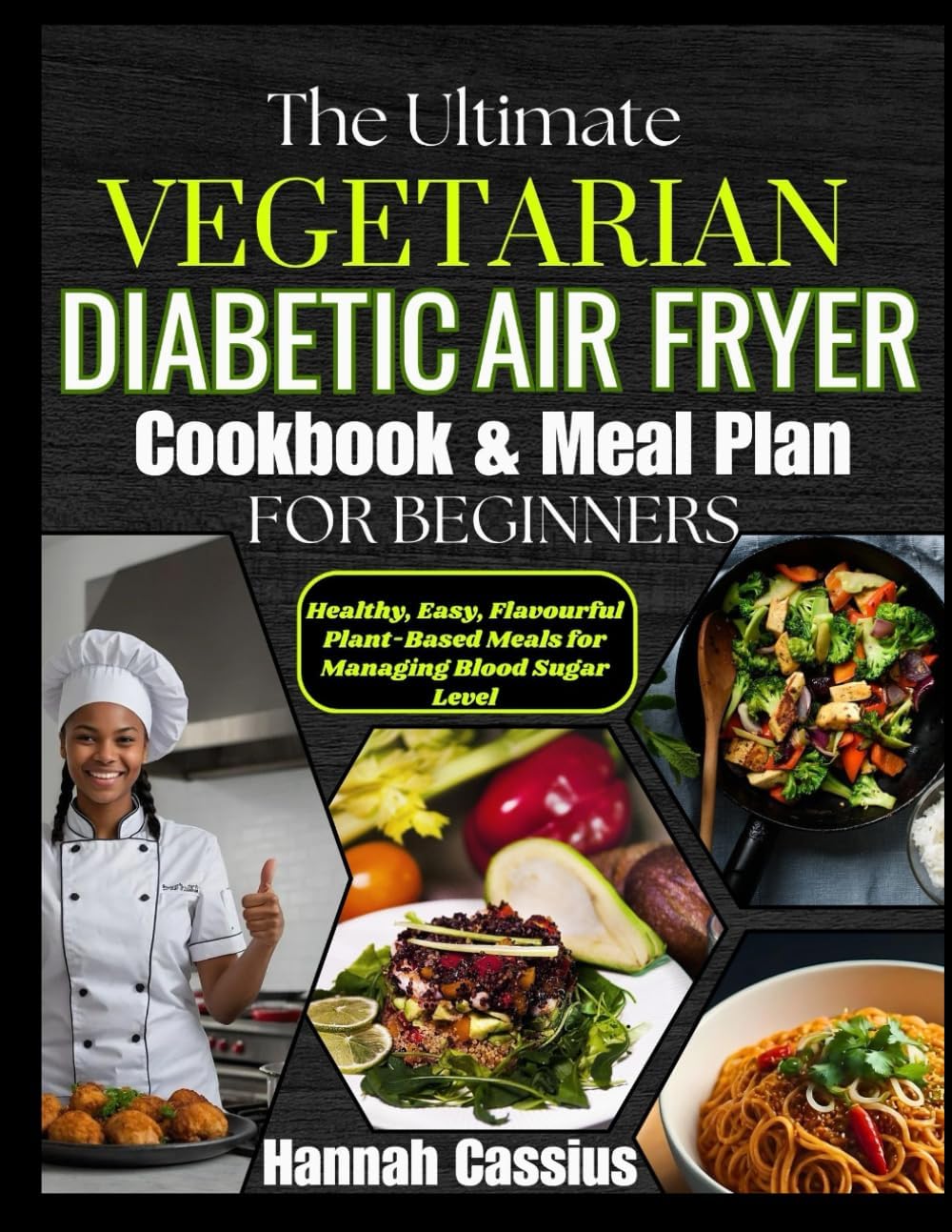 THE ULTIMATE VEGETARIAN DIABETIC AIR FRYER COOKBOOK & MEAL PLAN FOR BEGINNERS: Healthy, Easy, Flavorful Plant-Based Meals for Managing Blood Sugar Level by HANNAH CASSIUS
