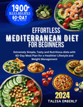 EFFORTLESS MEDITERRANEAN DIET FOR BEGINNERS: Extremely Simple, Tasty and Nutritious diets with 60- Day Meal Plan for a Healthier Lifestyle and Weight Management by TALISA EMBERLY