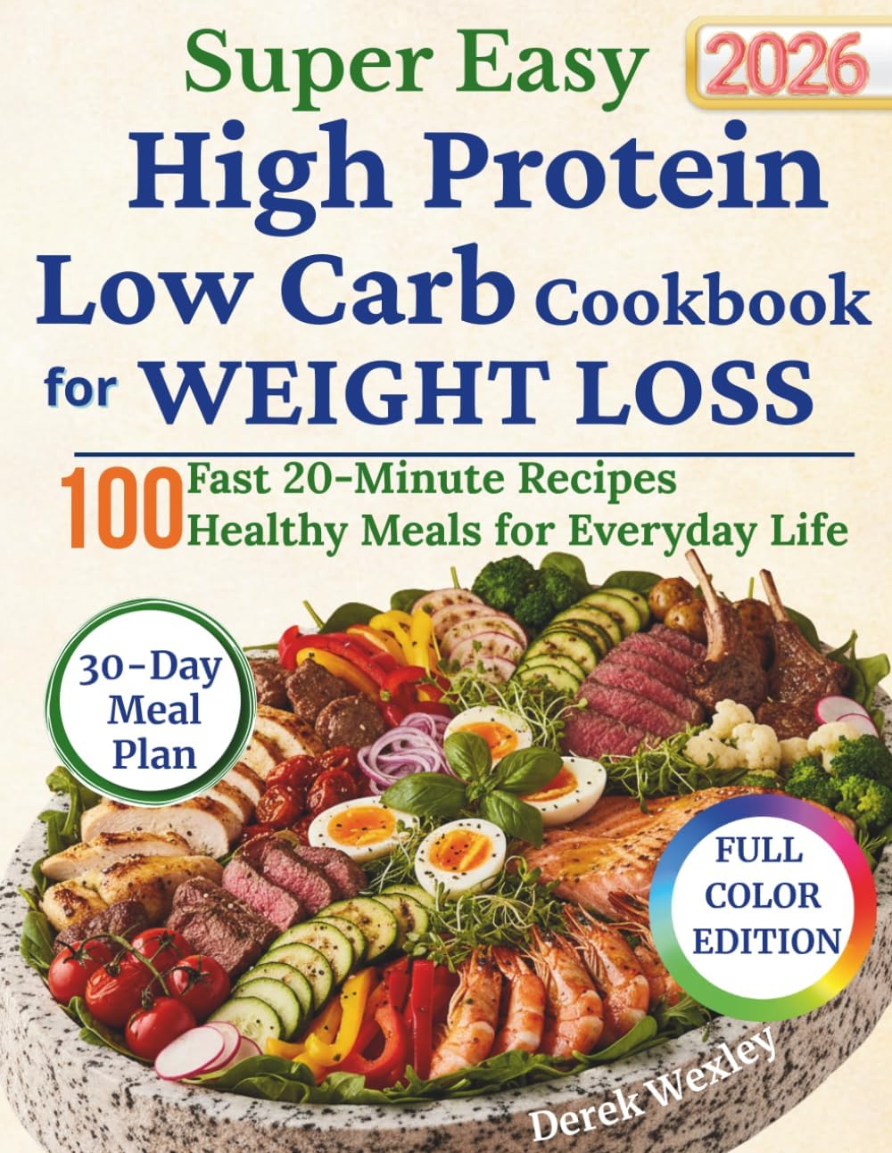 Super Easy High Protein Low Carb Cookbook for Weight Loss: Simple Everyday Meals to Burn Fat, Stay Full, and Eat Without Stress No Complicated Prep • ... Life (Wexley Everyday Healthy Cooking Series) by Derek Wexley