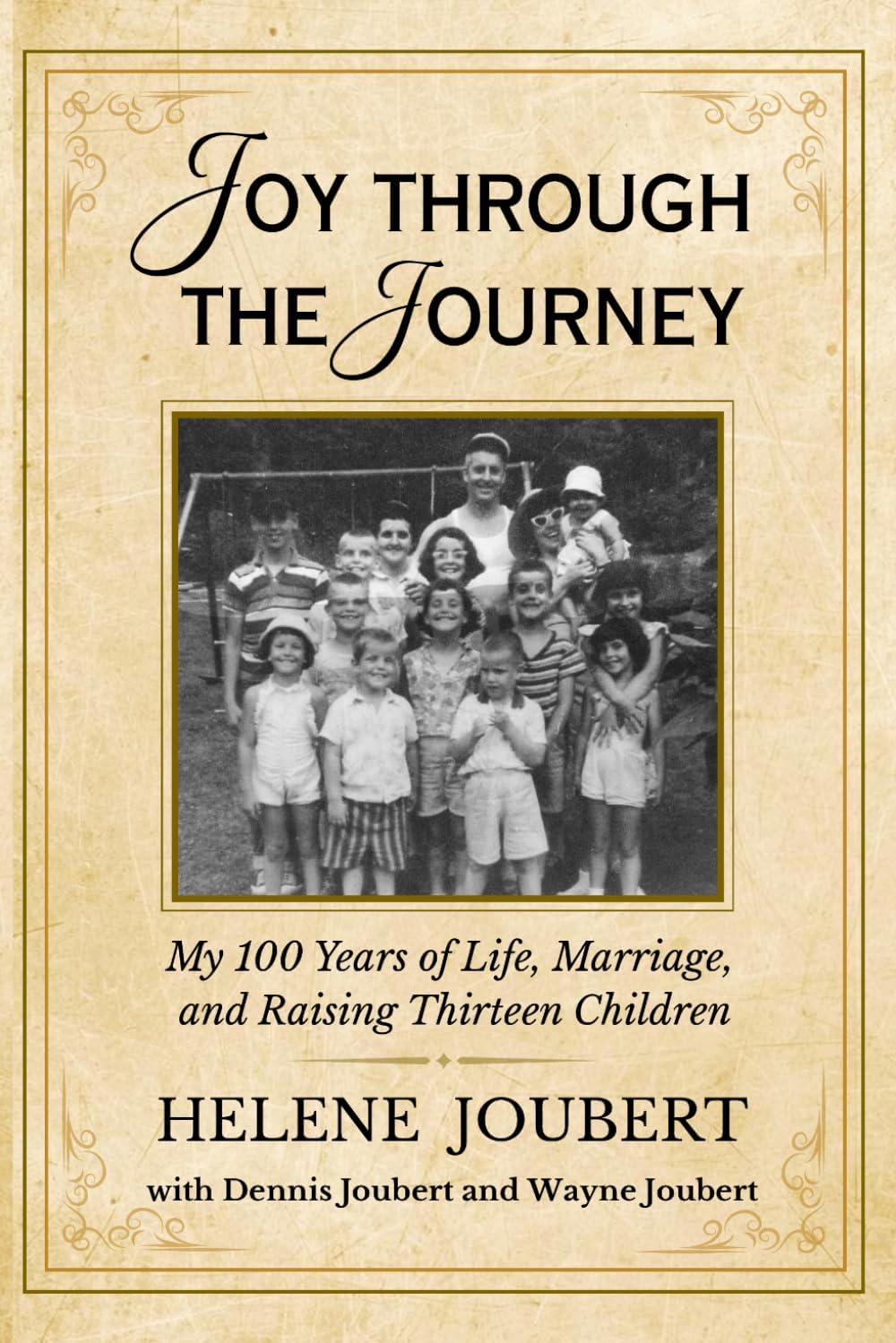 Joy Through the Journey: My 100 Years of Life, Marriage, and Raising Thirteen Children by Helene M Joubert