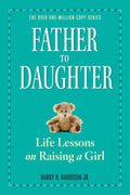 Father to Daughter, Revised Edition: Life Lessons on Raising a Girl by Harry H. Harrison Jr.