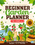 Beginner Garden Planner for Zones 6-8: A Full Season Growing Guide with Recipes, Tips & Tutorials by Backyardfoodgarden