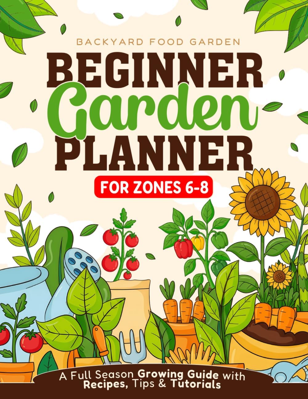 Beginner Garden Planner for Zones 6-8: A Full Season Growing Guide with Recipes, Tips & Tutorials by Backyardfoodgarden