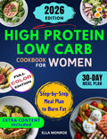 High Protein Low Carb Cookbook for Women: 100+ Quick & Tasty Recipes to Lose Weight, Boost Energy & Stay Fit: Easy Recipes & a Step-by-Step Meal Plan to Burn Fat, Stay Full & Feel Your Best Every Day by Ella Monroe