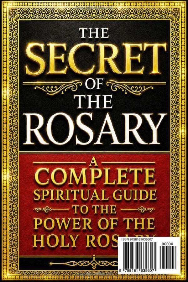The Secret of the Rosary: A Complete Spiritual Guide to the Power of the Holy Rosary, the Mysteries of Jesus Christ and the Blessed Virgin Mary, the ... Virtue, and the Path to Eternal Salvation by Saint Louis Marie Grgnion de Montfort