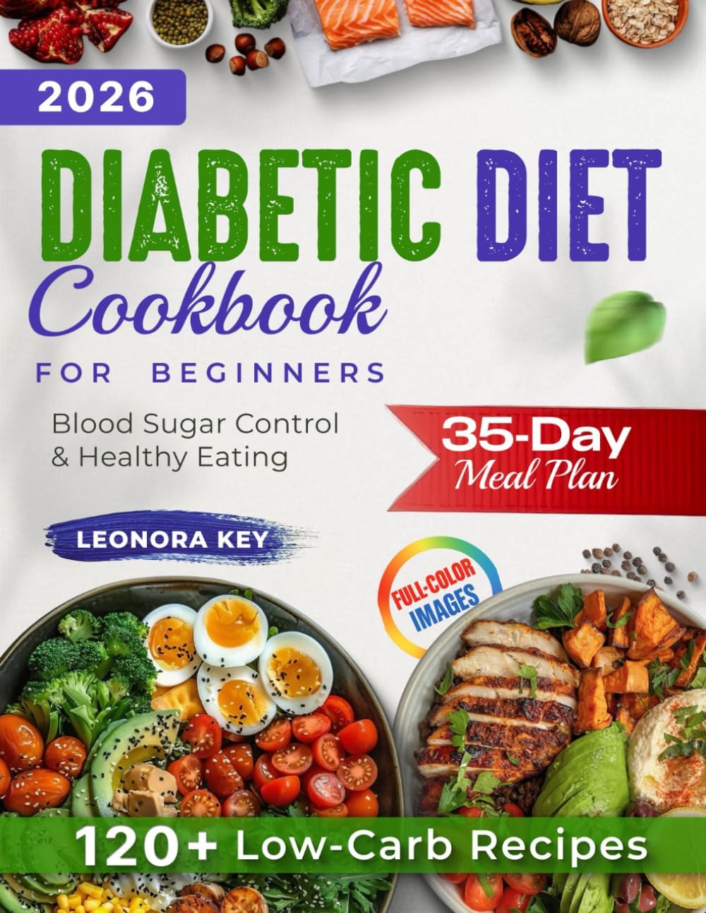 The Ultimate Diabetic Diet Cookbook for Beginners: 35-Day Meal Plan, 120+ Low-Carb Recipes & 3000+ Tips for Easy Blood Sugar Control and Healthy Eating at Any Age (EatWell 50+ Series) by Leonora Key