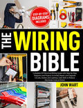 The Wiring Bible: Complete DIY Electrical Wiring Guide with Step-by-Step Diagrams and Projects to Install, Repair, and Upgrade Circuits, Outlets and Lighting | Safe Skills to Reduce Electrician Costs by John Wart