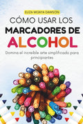 Cómo usar los marcadores de alcohol: Domina el increíble arte simplificado para principiantes (Spanish Edition) by Eliza Wijaya Dawson