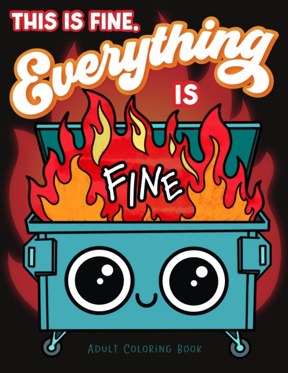 This is Fine Everything is Fine Adult Coloring Book: Funny Stress Relief Office & School Life Snarky Dumpster Fire for Friends, Coworkers, Boss, ... for Teens & Adults (Maybe Swearing Will Help) by Sam McAdams