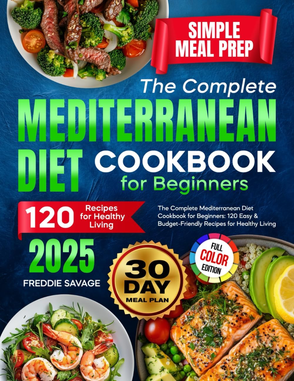 The Complete Mediterranean Diet Cookbook for Beginners: 120 Easy & Budget-Friendly Recipes for Healthy Living | Simple Meal Prep | 30-Day Meal Plan by Freddie Savage