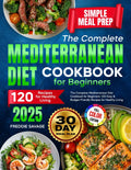The Complete Mediterranean Diet Cookbook for Beginners: 120 Easy & Budget-Friendly Recipes for Healthy Living | Simple Meal Prep | 30-Day Meal Plan by Freddie Savage