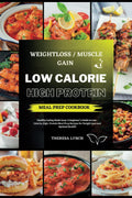 Low Calorie High Protein Meal Prep Cookbook: Healthy Eating Made Easy: A Beginner's Guide to Meal Prep Recipes for Weight Loss and Optimal Health! by Theresa Lynch
