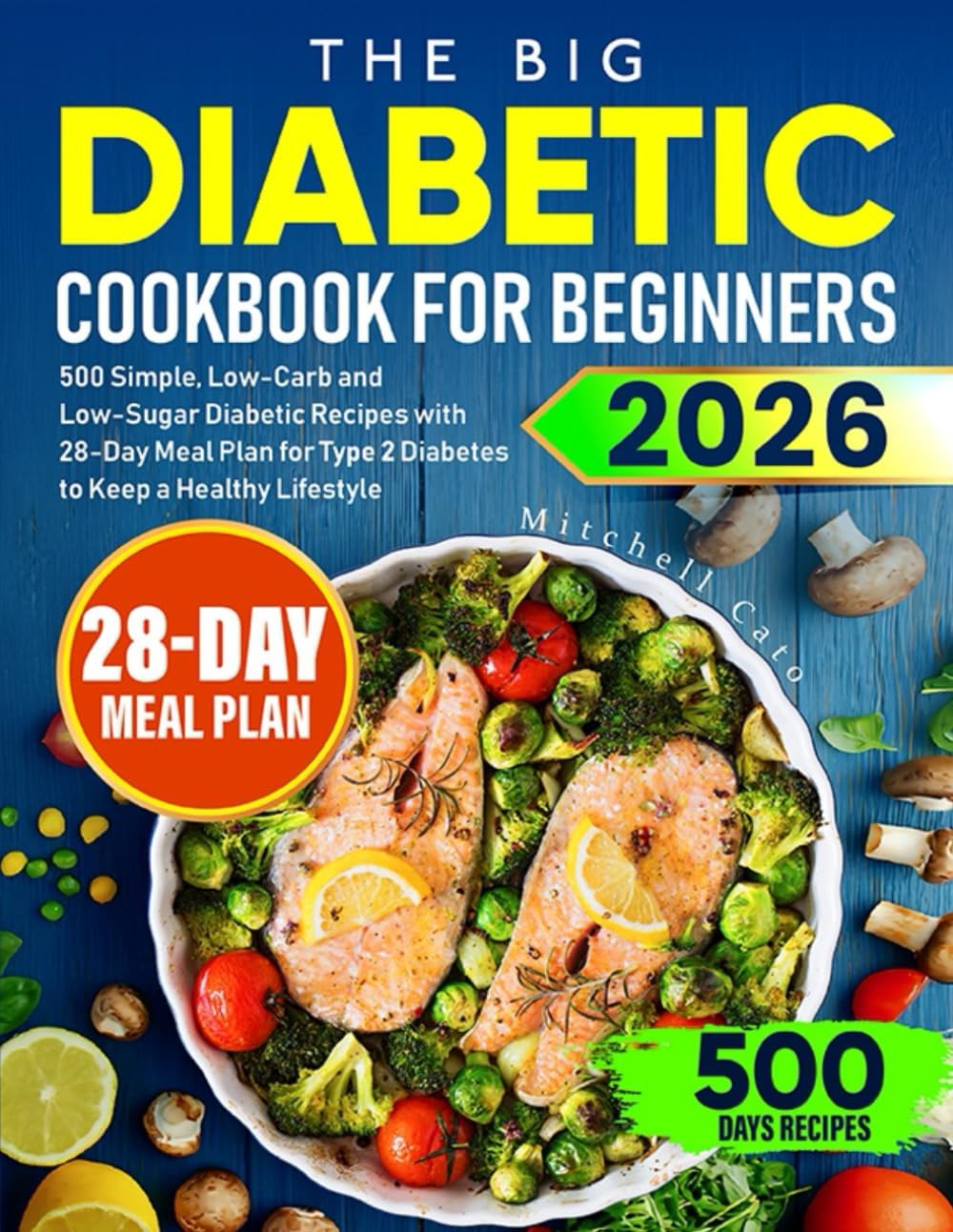 The Big Diabetic Cookbook for Beginners: 500 Simple, Low-Carb and Low-Sugar Diabetic Recipes with 28-Day Meal Plan for Type 2 Diabetes to Keep a Healthy Lifestyle by Mitchell Cato