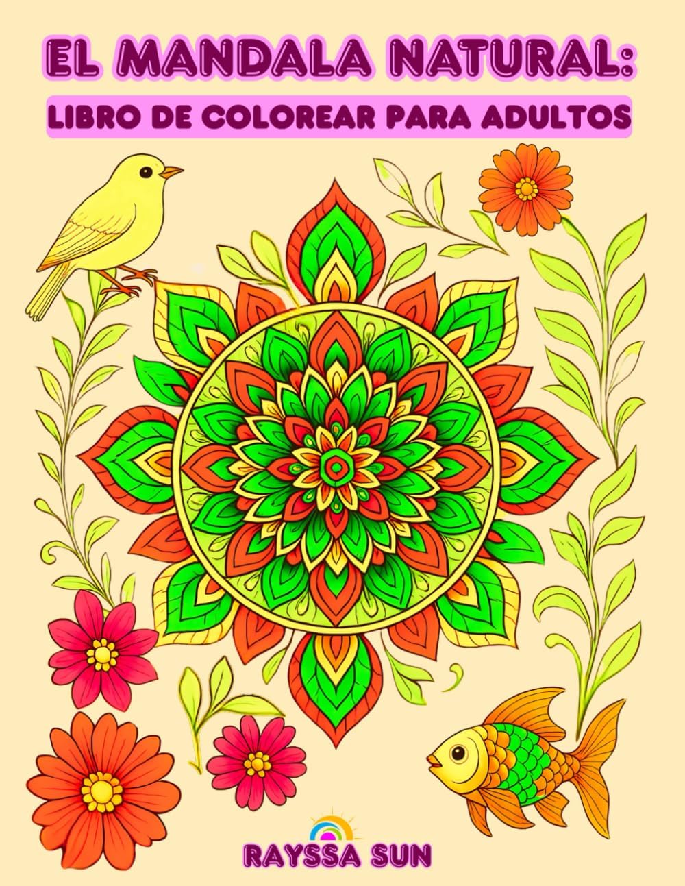 El Mandala Natural: Libro de Colorear para Adultos: Encuentra Serenidad en la Belleza de las Flores, las Aves y los Peces (Spanish Edition) by Rayssa Sun