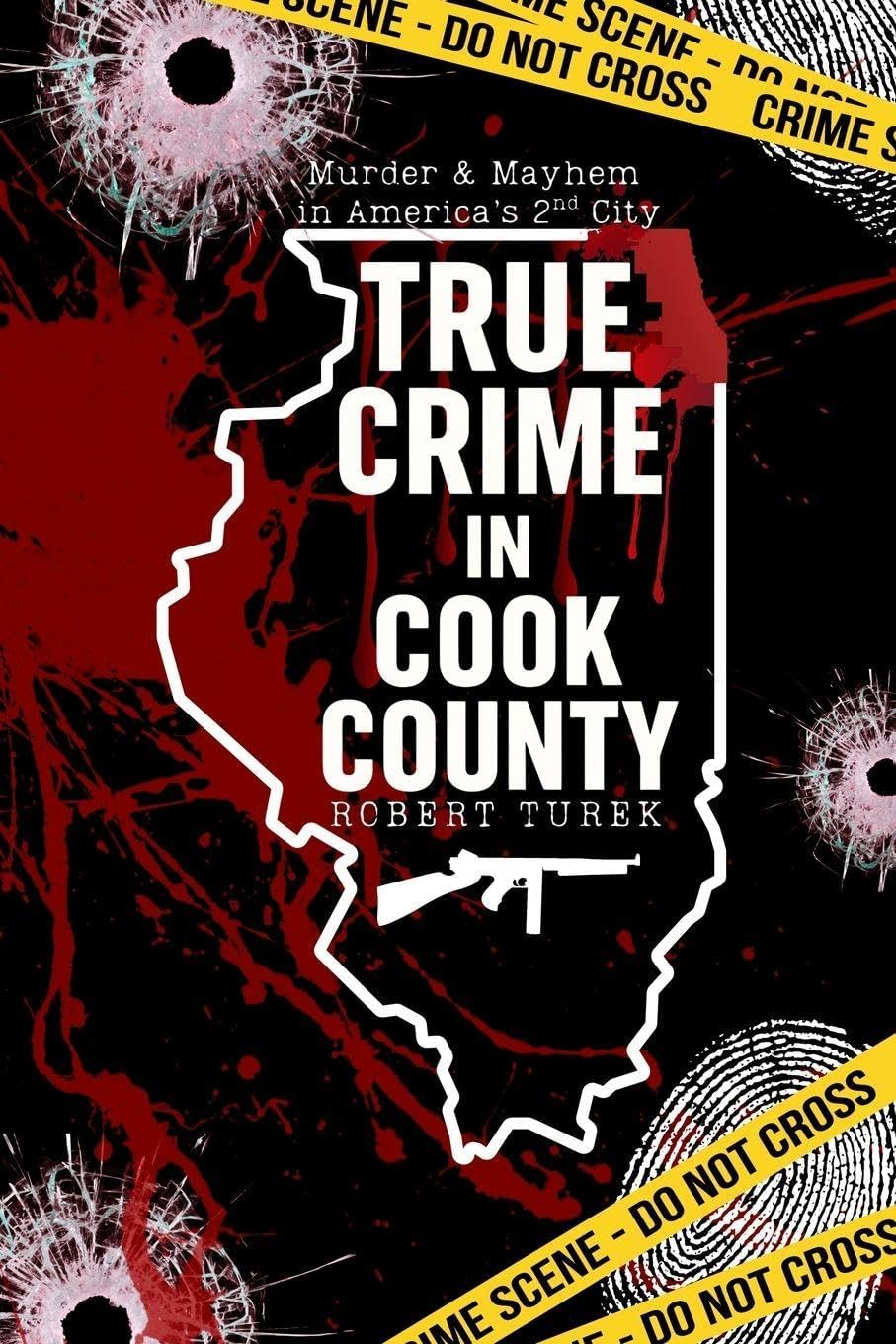 True Crime in Cook County: Stories of Murder, Mystery, and Mayhem in America's Second City by Robert Turek