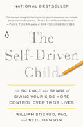 The Self-Driven Child: The Science and Sense of Giving Your Kids More Control Over Their Lives by William Stixrud PhD