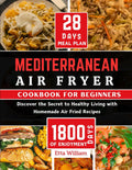 MEDITERRANEAN Air Fryer Cookbook for Beginners: Discover The Secret to Healthy Living With Homemade Air Fried Recipes (Prep,Cook and Enjoy with 28 ... ) (Mediterranean Diet & Wellness Prepping) by Etta William