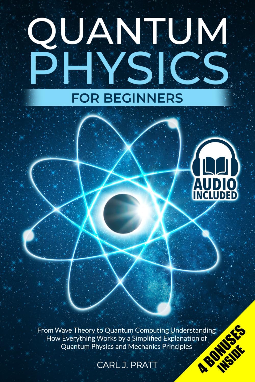 Quantum Physics for Beginners: From Wave Theory to Quantum Computing. Understanding How Everything Works by a Simplified Explanation of Quantum Physics and Mechanics Principles by Carl J. Pratt