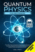 Quantum Physics for Beginners: From Wave Theory to Quantum Computing. Understanding How Everything Works by a Simplified Explanation of Quantum Physics and Mechanics Principles by Carl J. Pratt