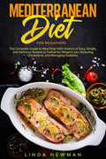 Mediterranean Diet for Beginners: The Complete Guide to Meal Prep With Dozens of Easy, Simple, and Delicious Recipes to Follow for Weight Loss, Reducing Cholesterol, and Managing Diabetes by Linda Newman