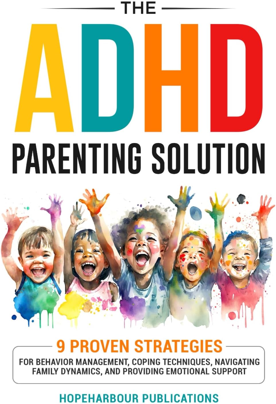 The ADHD Parenting Solution: 9 Proven Strategies For Behavior Management, Coping Techniques, Navigating Family Dynamics, and Building Emotional Support (Mental Wellness) by HopeHarbour Publications