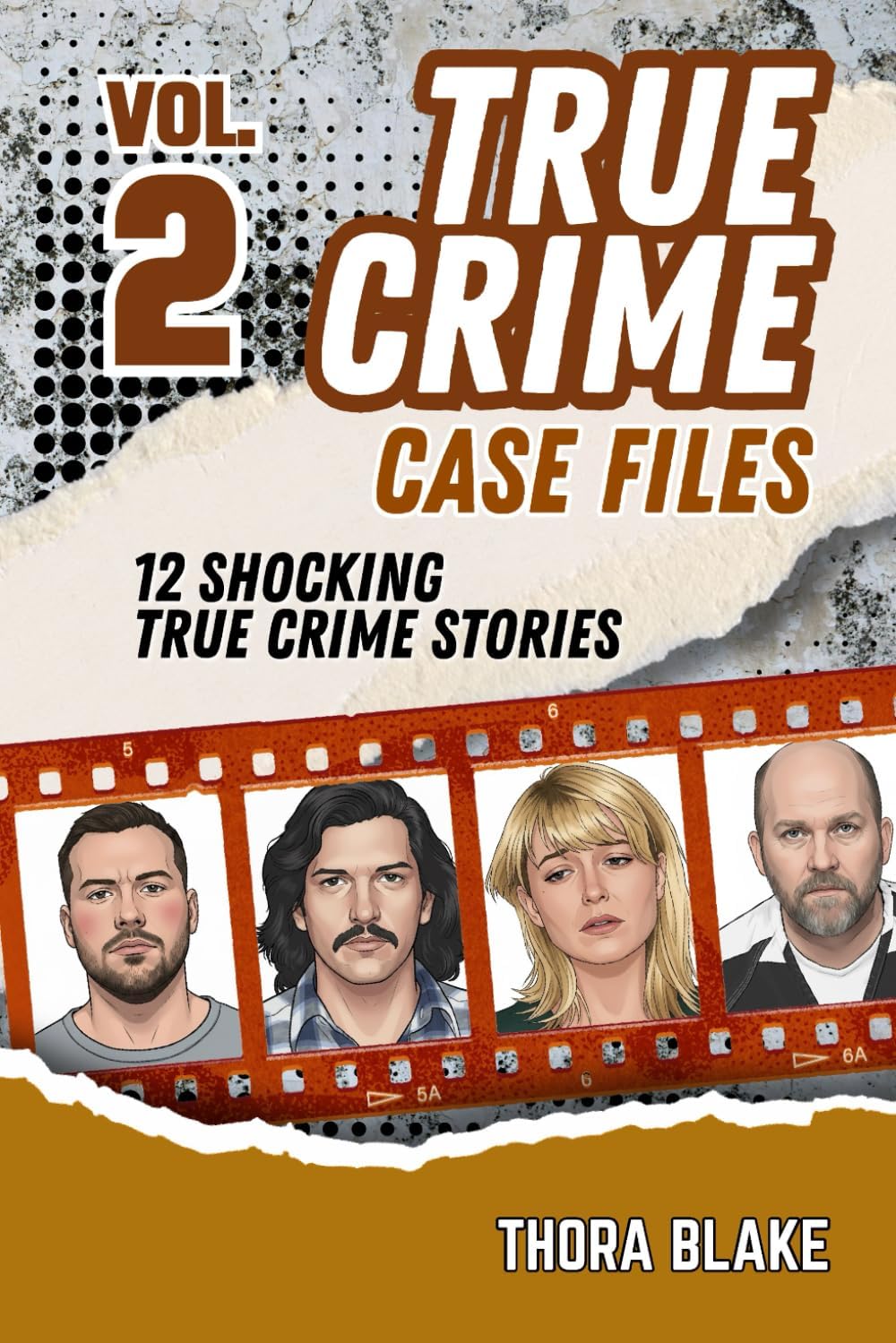 True Crime Case Files - Volume 2: 12 Shocking True Crime Stories of Deception and Murder by Thora Blake