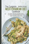 The Complete Mediterranean Diet Cookbook: The Ultimate Quick and Easy Guide on How to Lose Weight Fast, Affordable 600 Recipes That Beginners and Busy People Can Do by Healthy Kitchen