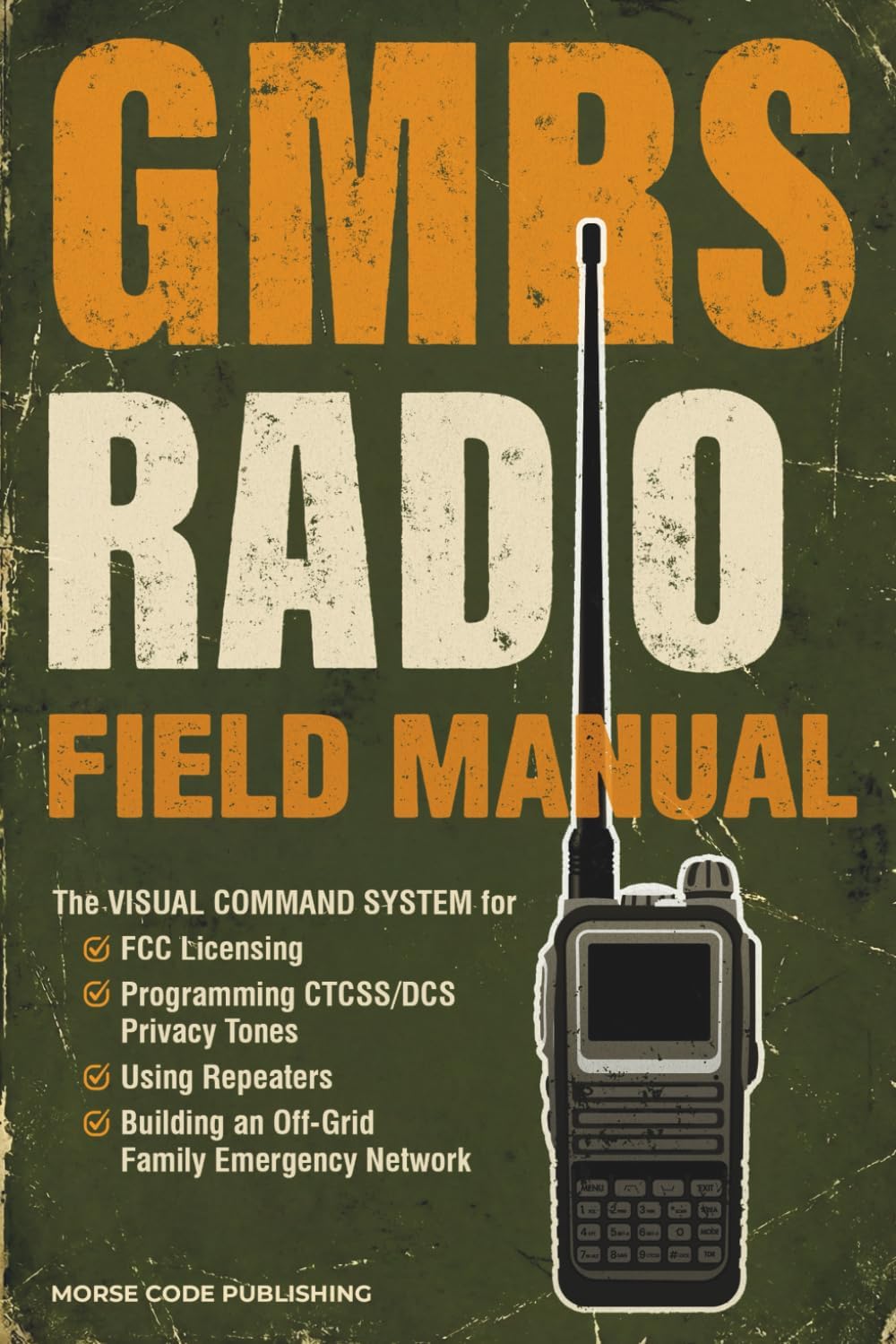 GMRS Radio Field Manual: The Visual Command System for FCC Licensing, Programming CTCSS/DCS Privacy Tones, Using Repeaters, and Building an Off-Grid ... Network (Ham Radio License Study Guides) by Morse Code Publishing