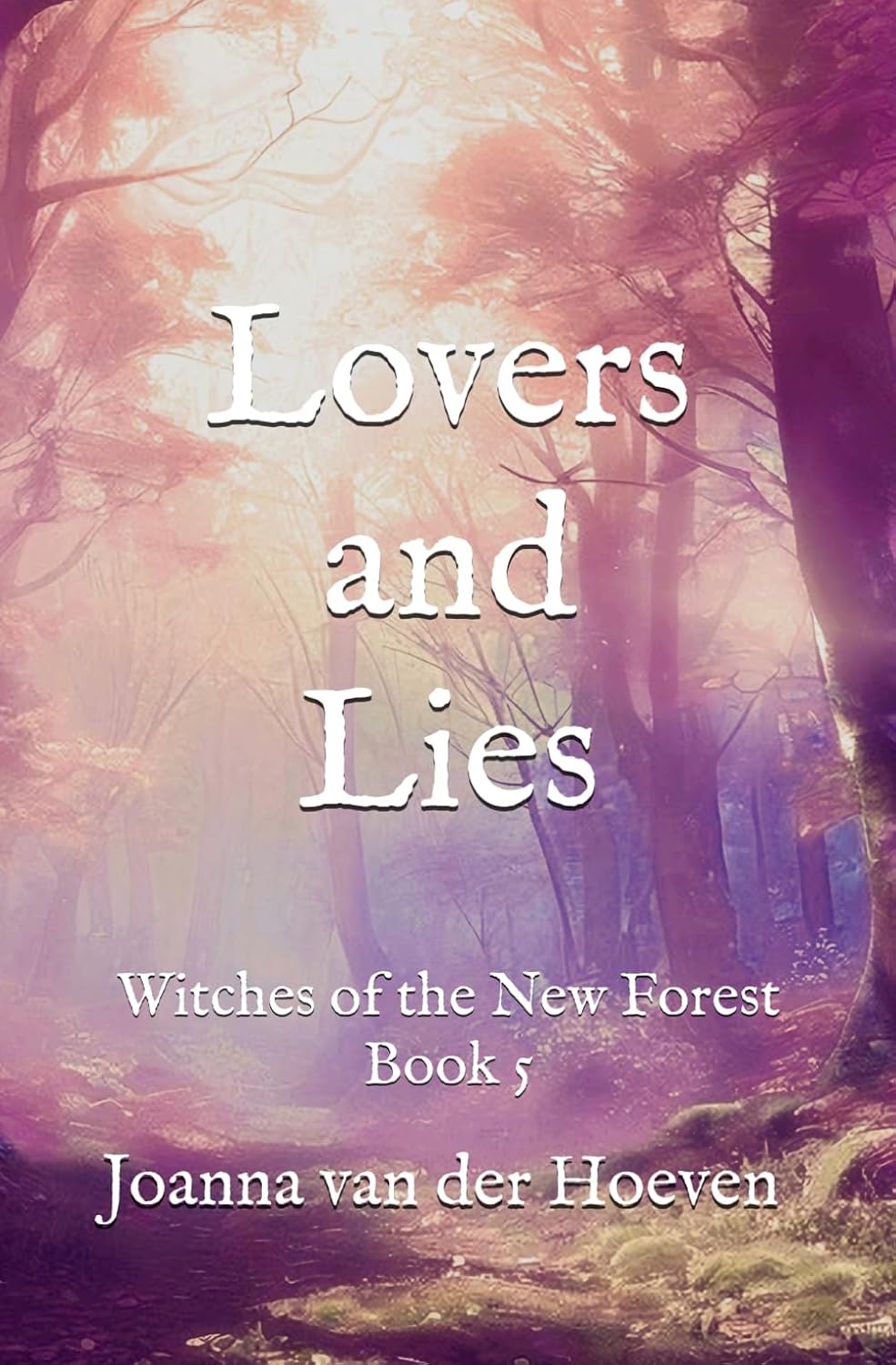 Lovers and Lies (Witches of the New Forest, Book 5): An Exciting Paranormal Romance and Ghostly Mystery With a Small-Town Setting and a Feisty Heroine Coming Into Her Own Power by Joanna van der Hoeven