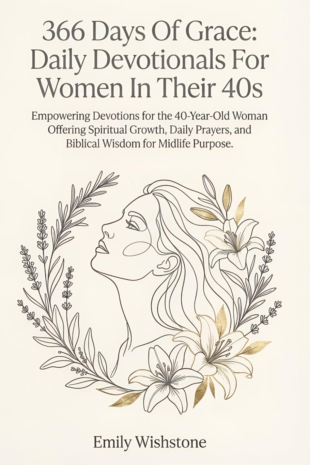 366 Days Of Grace: Daily Devotionals For Women In Their 40s: Empowering Devotions for the 40-Year-Old Woman Offering Spiritual Growth, Daily Prayers, and Biblical Wisdom for Midlife Purpose. by Emily Wishstone