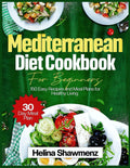 Mediterranean Diet Cookbook for Beginners: 150 easy recipes and meal plans for healthy living by Helina Shawmenz