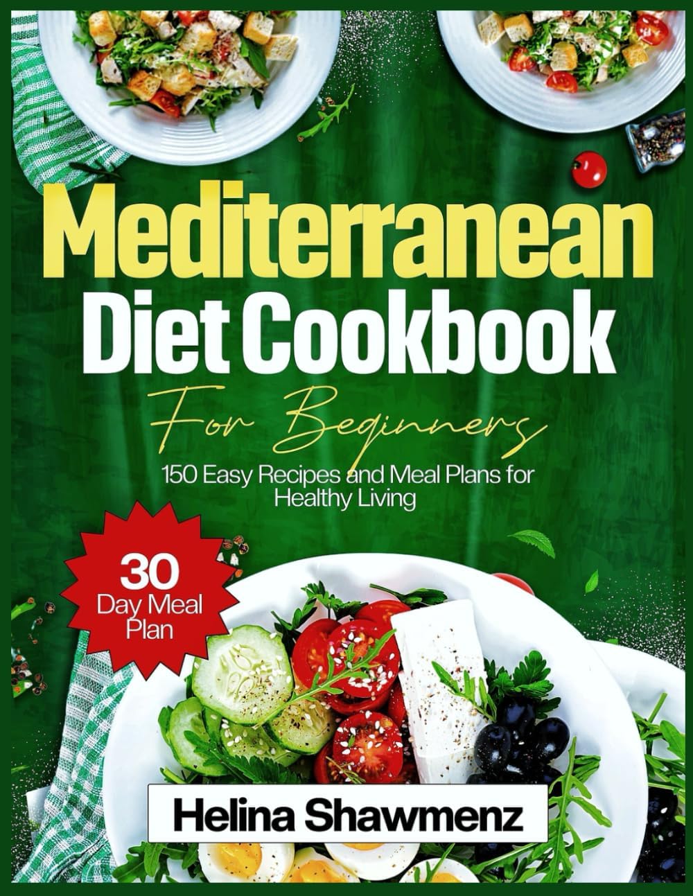 Mediterranean Diet Cookbook for Beginners: 150 easy recipes and meal plans for healthy living by Helina Shawmenz