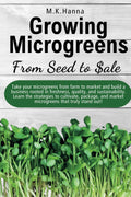 Growing Microgreens From Seed To Sale by M.K. Hanna