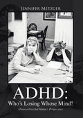 ADHD: Who’s Losing Whose Mind? (From a Frazzled Mama’s Perspective) by Jennifer Metzger
