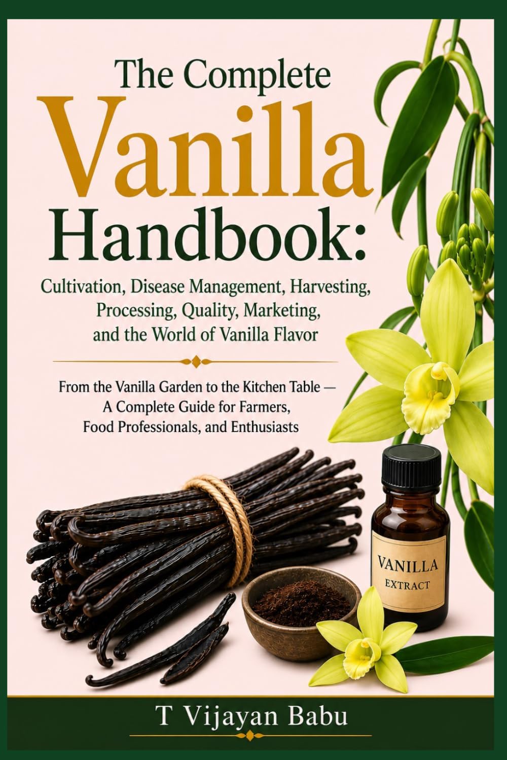 The Complete Vanilla Handbook: From the Vanilla Garden to the Kitchen Table — A Complete by T VIJAYAN BABU