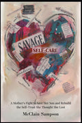 Savage Self-Care: Savage Self-Care: A Mother’s Fight to Save Her Son and Rebuild the Self-Trust She Thought She Lost by Dr. McClain Sampson