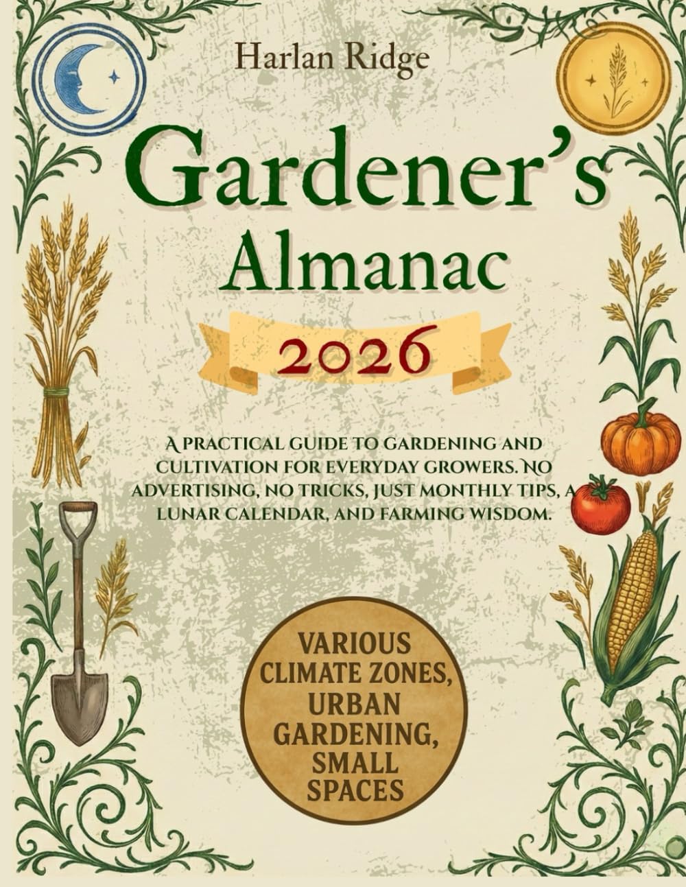 GARDENER’S ALMANAC 2026: A practical guide to gardening and cultivation for everyday growers. No advertising, no tricks, just monthly tips, a lunar calendar, and farming wisdom. by Harlan Ridge