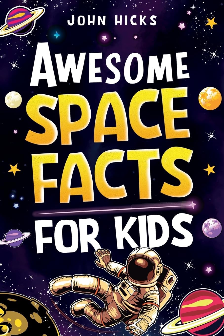 Awesome Space Facts for Kids: Discover Amazing Facts, Mind-Blowing Records, and the Wonders of the Universe! by John Hicks