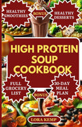 High Protein Soup Cookbook: Delicious Low Carb High Protein Soup Recipes for Weight loss, Muscle gain, Diabetes, & Anti-Inflammatory Benefits [Includes High Protein Smoothies and Low Fat Meal Plan] by Lora Kemp