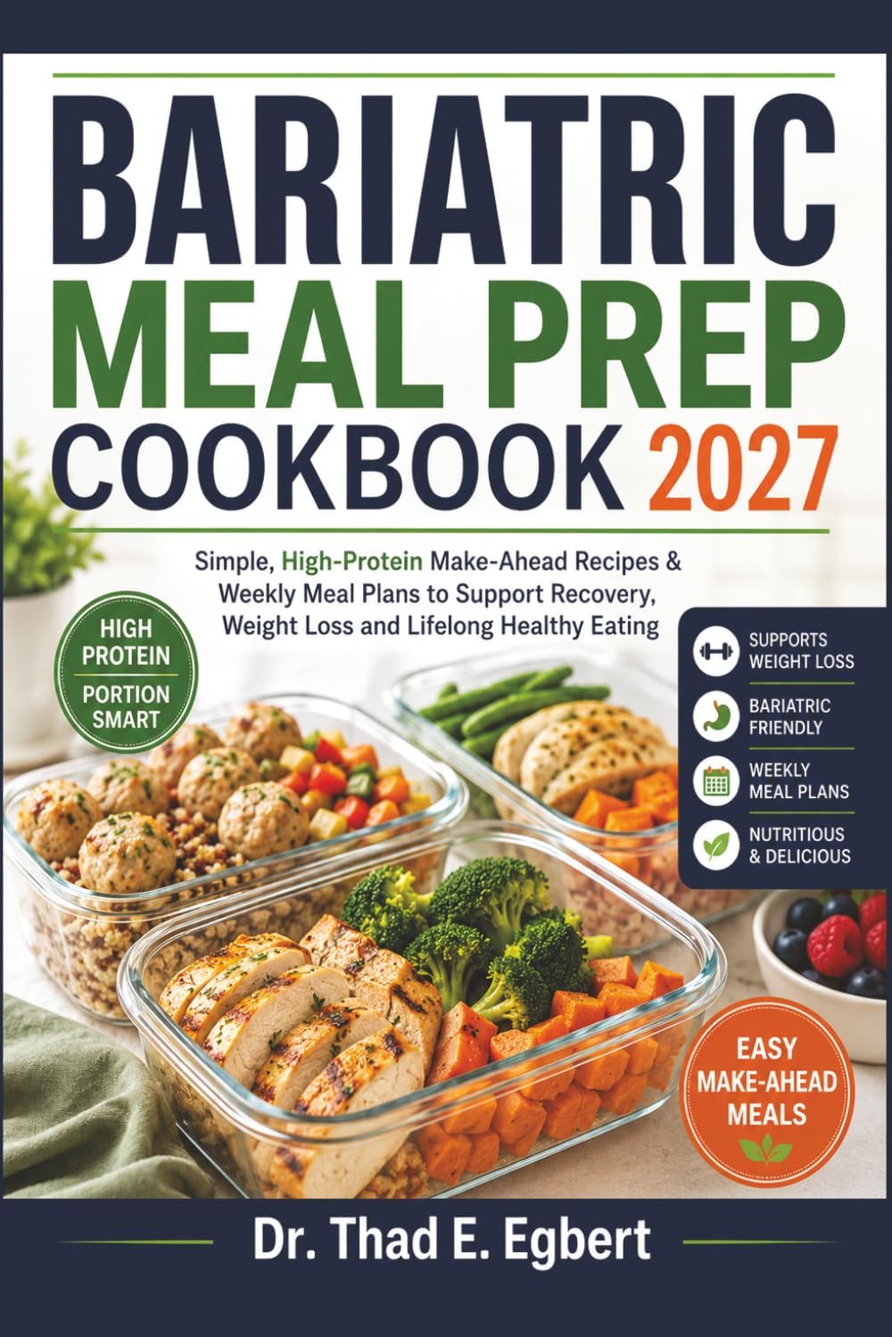 BARIATRIC MEAL PREP COOKBOOK 2027: Simple, High-Protein Make-Ahead Recipes & Weekly Meal Plans to Support Recovery, Weight Loss and Lifelong Healthy Eating by Dr. Thad E. Egbert