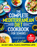 The Complete Mediterranean Diet Cookbook for Seniors: 101 Easy Recipes for Beginners to Boost Vitality, Heart Health & Longevity | Includes a 60-Day ... Lists, and Step-by-Step Video Tutorials by Leah Karalis
